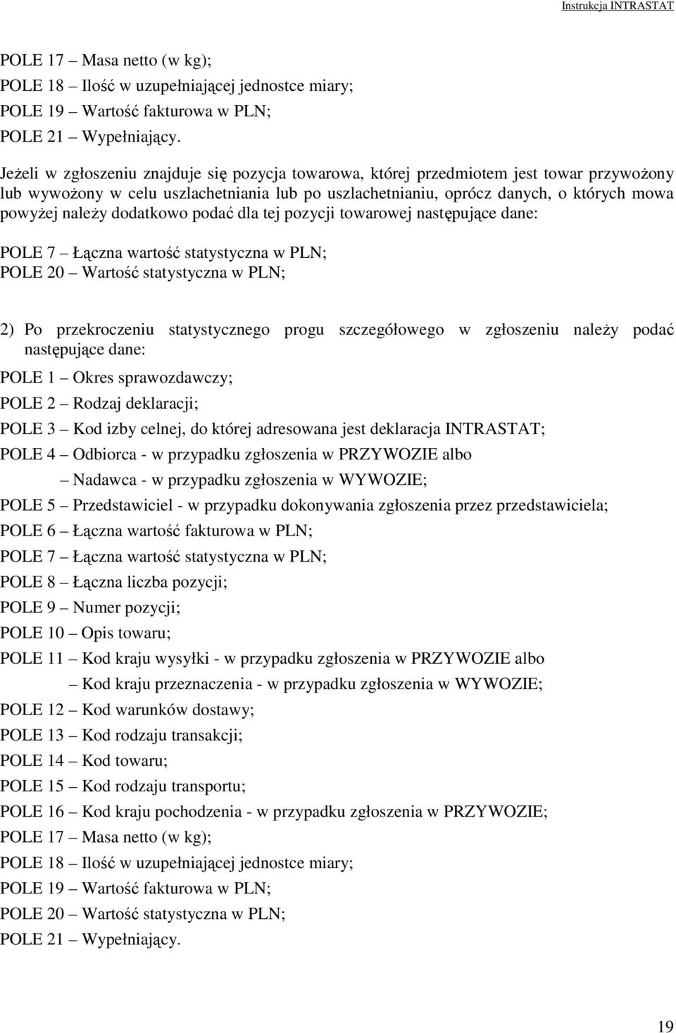 dodatkowo podać dla tej pozycji towarowej następujące dane: POLE 7 Łączna wartość statystyczna w PLN; POLE 20 Wartość statystyczna w PLN; 2) Po przekroczeniu statystycznego progu szczegółowego w