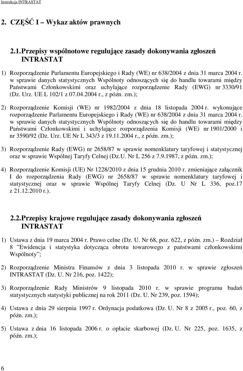 , z późn. zm.); 2) Rozporządzenie Komisji (WE) nr 1982/2004 z dnia 18 listopada 2004 r. wykonujące rozporządzenie Parlamentu Europejskiego i Rady (WE) nr 638/2004 z dnia 31 marca 2004 r.