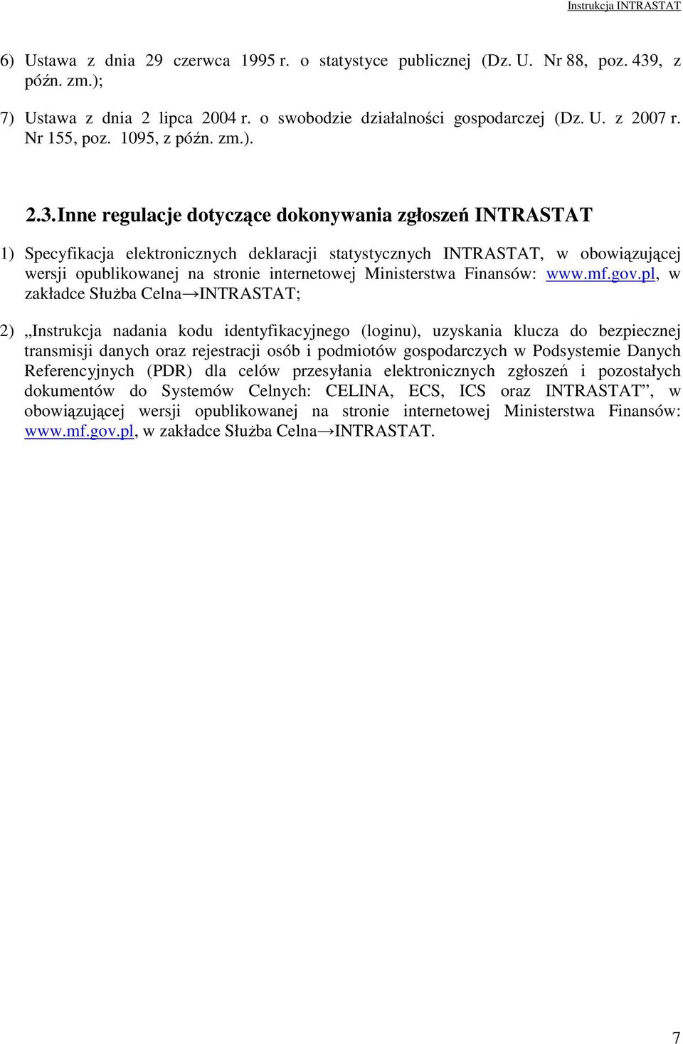 Inne regulacje dotyczące dokonywania zgłoszeń INTRASTAT 1) Specyfikacja elektronicznych deklaracji statystycznych INTRASTAT, w obowiązującej wersji opublikowanej na stronie internetowej Ministerstwa