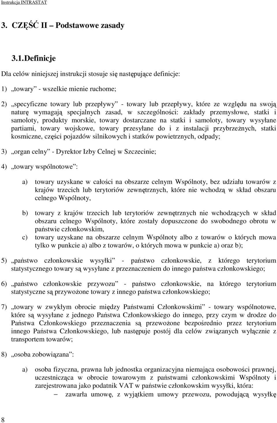 naturę wymagają specjalnych zasad, w szczególności: zakłady przemysłowe, statki i samoloty, produkty morskie, towary dostarczane na statki i samoloty, towary wysyłane partiami, towary wojskowe,