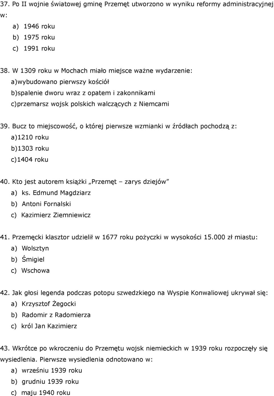 Bucz to miejscowość, o której pierwsze wzmianki w źródłach pochodzą z: a)1210 roku b)1303 roku c)1404 roku 40. Kto jest autorem książki Przemęt zarys dziejów a) ks.