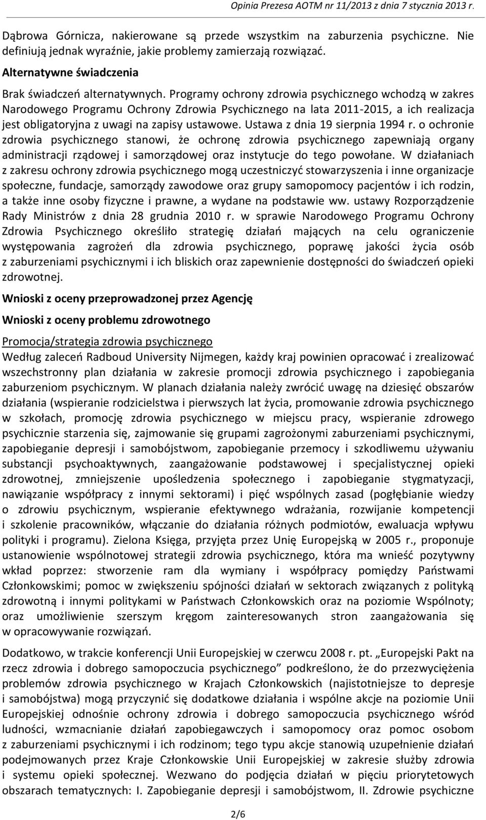 Ustawa z dnia 19 sierpnia 1994 r. o ochronie zdrowia psychicznego stanowi, że ochronę zdrowia psychicznego zapewniają organy administracji rządowej i samorządowej oraz instytucje do tego powołane.