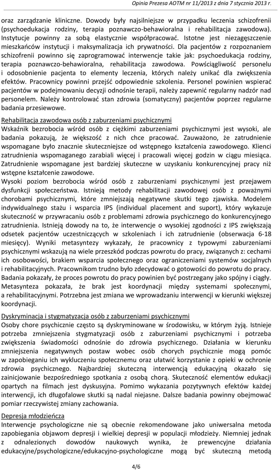 Dla pacjentów z rozpoznaniem schizofrenii powinno się zaprogramować interwencje takie jak: psychoedukacja rodziny, terapia poznawczo-behawioralna, rehabilitacja zawodowa.