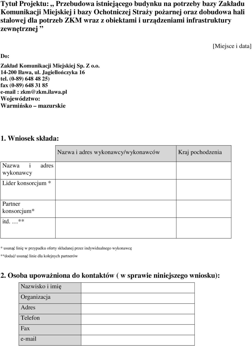 Wniosek składa: Nazwa i adres wykonawcy/wykonawców Kraj pochodzenia Nazwa i adres wykonawcy Lider konsorcjum * Partner konsorcjum* itd.