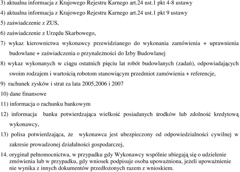 1 pkt 9 ustawy 5) zaświadczenie z ZUS, 6) zaświadczenie z Urzędu Skarbowego, 7) wykaz kierownictwa wykonawcy przewidzianego do wykonania zamówienia + uprawnienia budowlane + zaświadczenia o