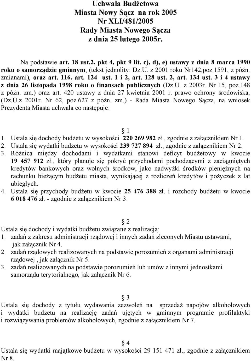 3 i 4 ustawy z dnia 26 listopada 1998 roku o finansach publicznych (Dz.U. z 2003r. Nr 15, poz.148 z późn. zm.) oraz art. 420 ustawy z dnia 27 kwietnia 2001 r. prawo ochrony środowiska, (Dz.U.z 2001r.