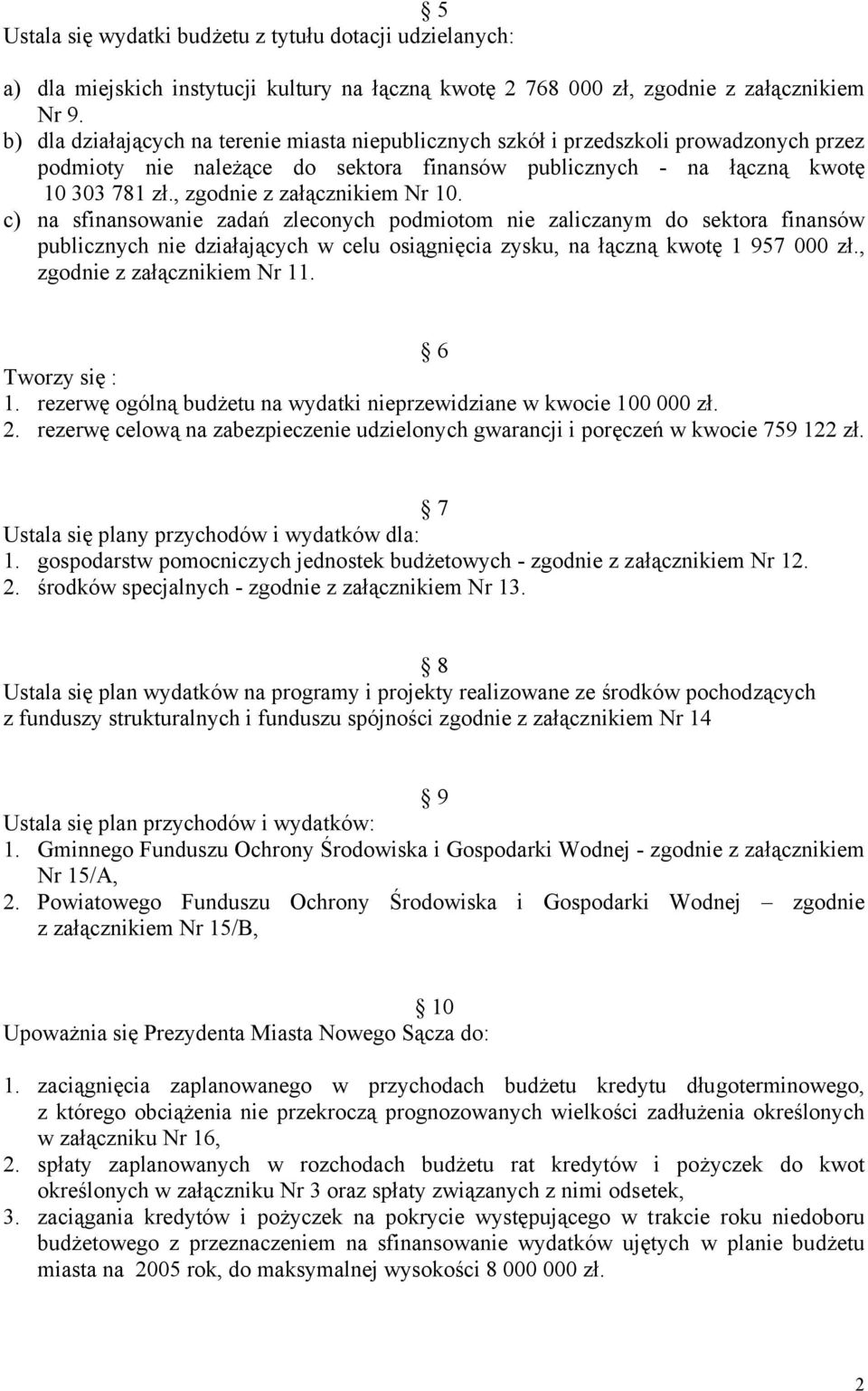 , zgodnie z załącznikiem Nr 10. c) na sfinansowanie zadań zleconych podmiotom nie zaliczanym do sektora finansów publicznych nie działających w celu osiągnięcia zysku, na łączną kwotę 1 957 000 zł.