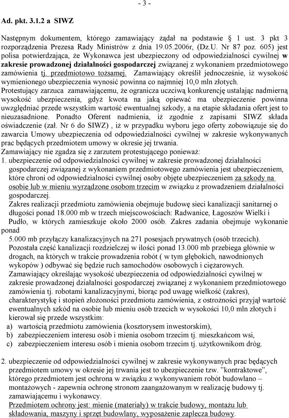 przedmiotowo tożsamej. Zamawiający określił jednocześnie, iż wysokość wymienionego ubezpieczenia wynosić powinna co najmniej 10,0 mln złotych.