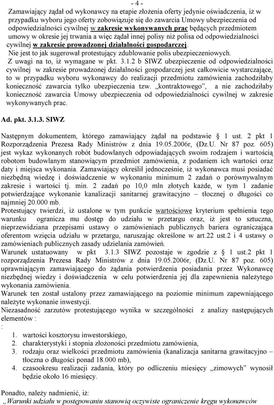 Nie jest to jak sugerował protestujący zdublowanie polis ubezpieczeniowych. Z uwagi na to, iż wymagane w pkt. 3.1.