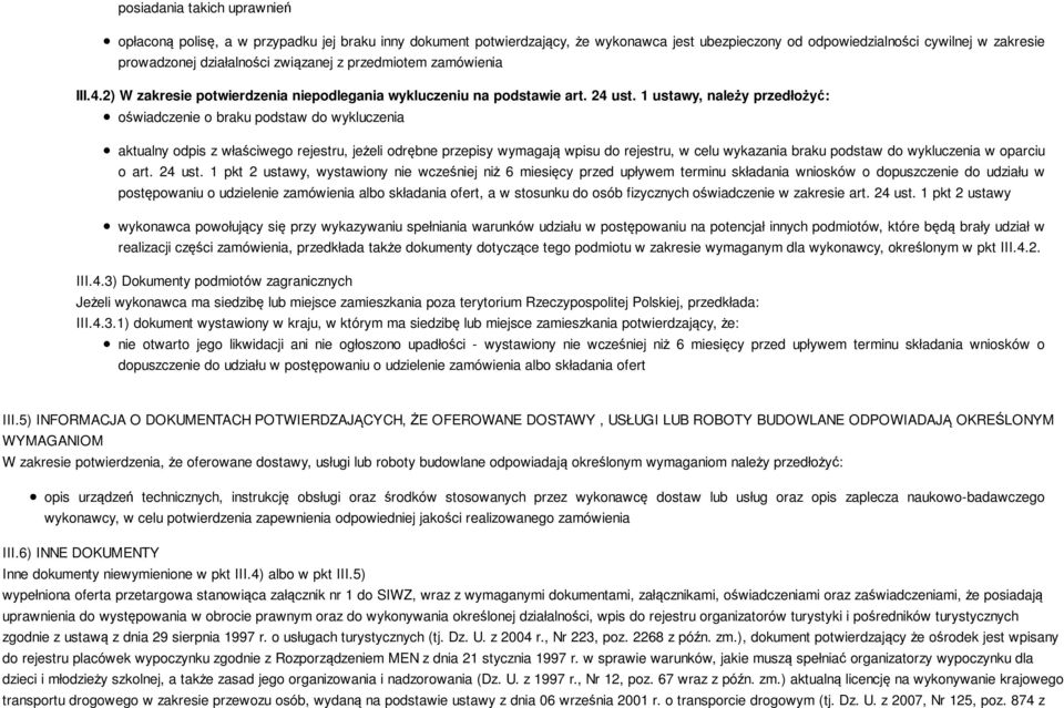 1 ustawy, należy przedłożyć: oświadczenie o braku podstaw do wykluczenia aktualny odpis z właściwego rejestru, jeżeli odrębne przepisy wymagają wpisu do rejestru, w celu wykazania braku podstaw do