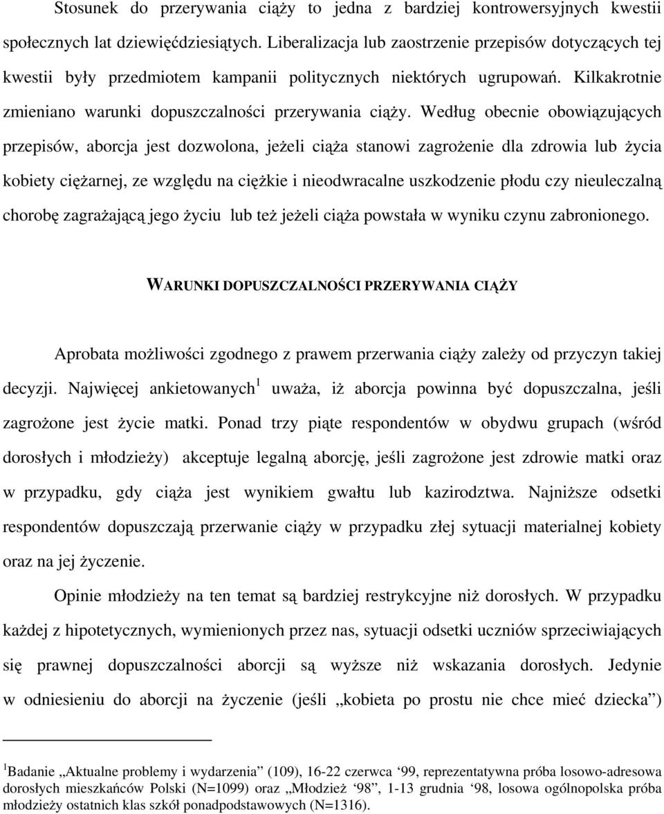 Według obecnie obowiązujących przepisów, aborcja jest dozwolona, jeżeli ciąża stanowi zagrożenie dla zdrowia lub życia kobiety ciężarnej, ze względu na ciężkie i nieodwracalne uszkodzenie płodu czy