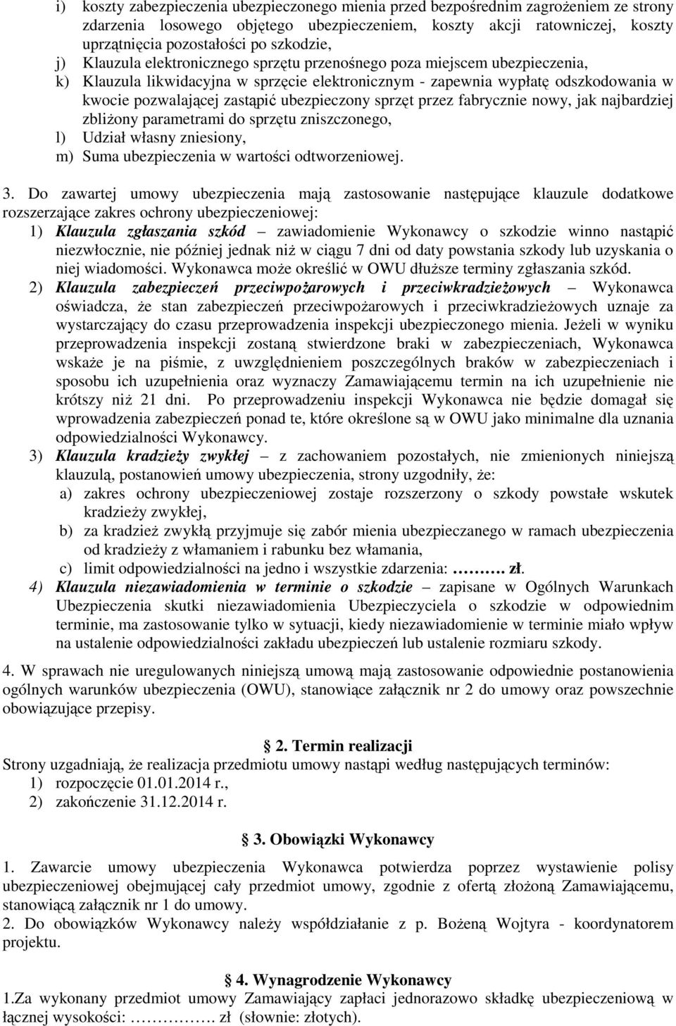 zastąpić ubezpieczony sprzęt przez fabrycznie nowy, jak najbardziej zbliżony parametrami do sprzętu zniszczonego, l) Udział własny zniesiony, m) Suma ubezpieczenia w wartości odtworzeniowej. 3.