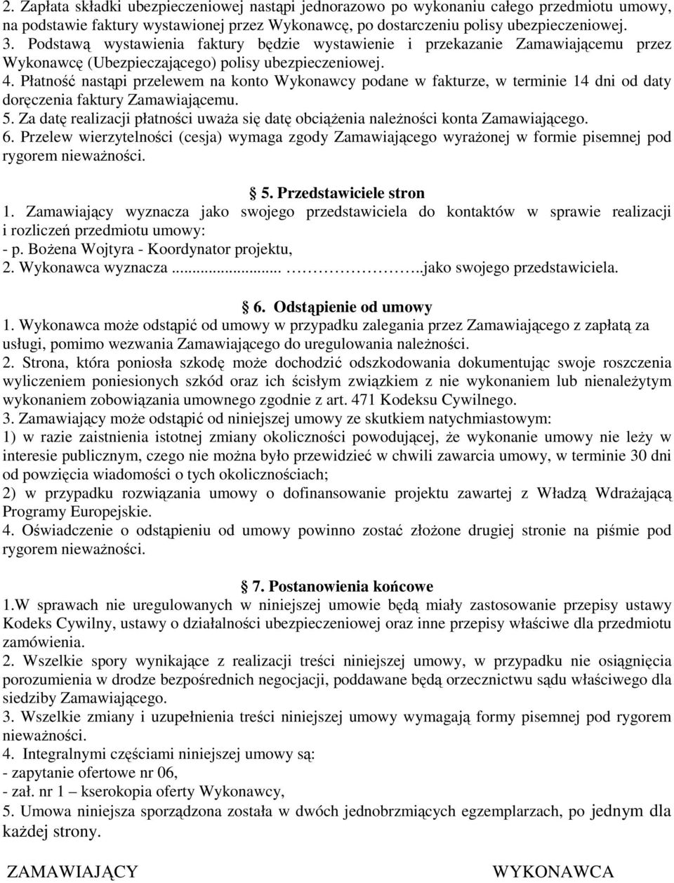 Płatność nastąpi przelewem na konto Wykonawcy podane w fakturze, w terminie 14 dni od daty doręczenia faktury Zamawiającemu. 5.