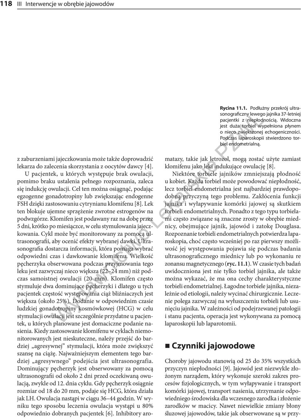 Cel ten można osiągnąć, podając egzogenne gonadotropiny lub zwiększając endogenne FSH dzięki zastosowaniu cytrynianu klomifenu [8]. Lek ten blokuje ujemne sprzężenie zwrotne estrogenów na podwzgórze.