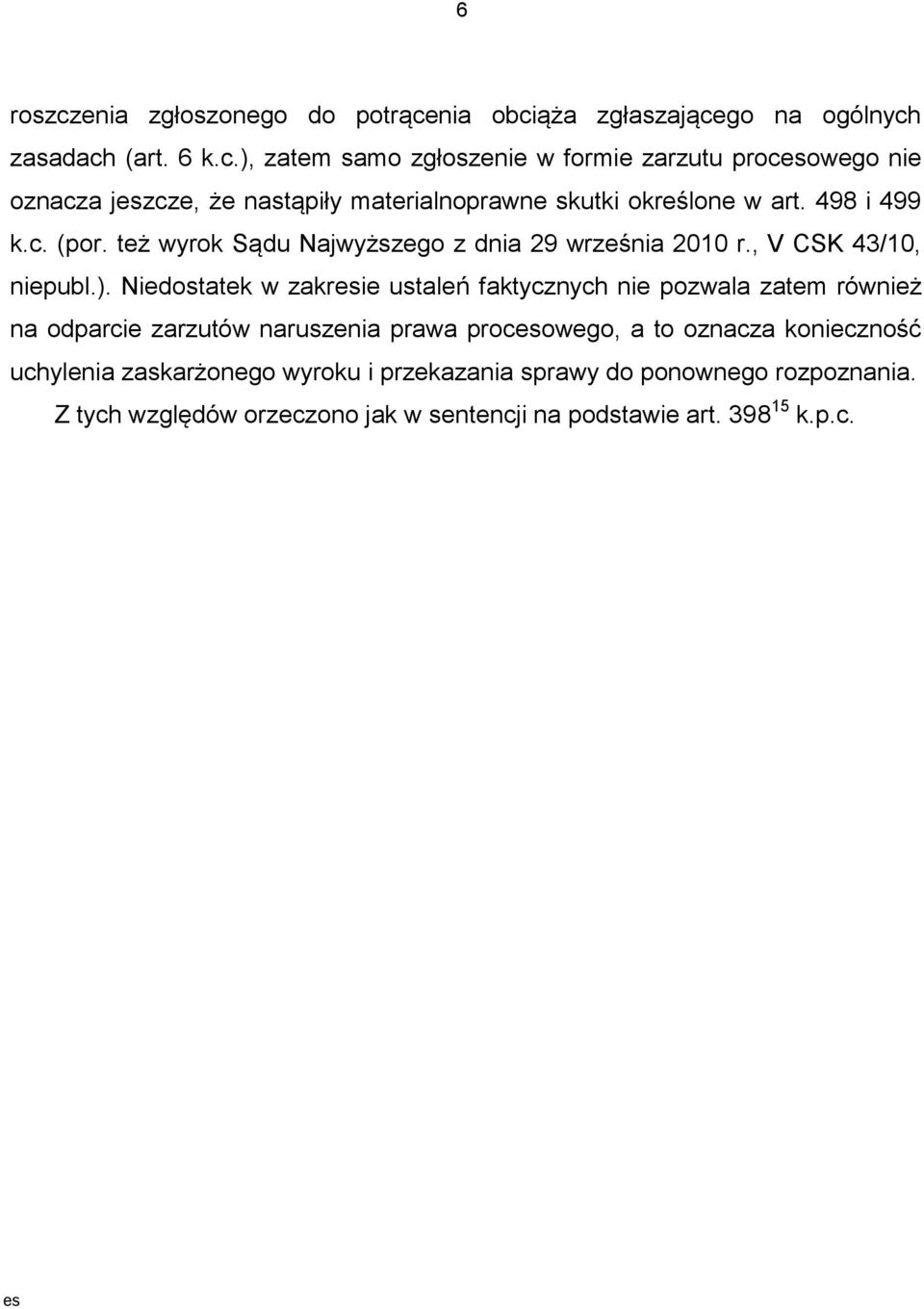 Niedostatek w zakresie ustaleń faktycznych nie pozwala zatem również na odparcie zarzutów naruszenia prawa procesowego, a to oznacza konieczność uchylenia