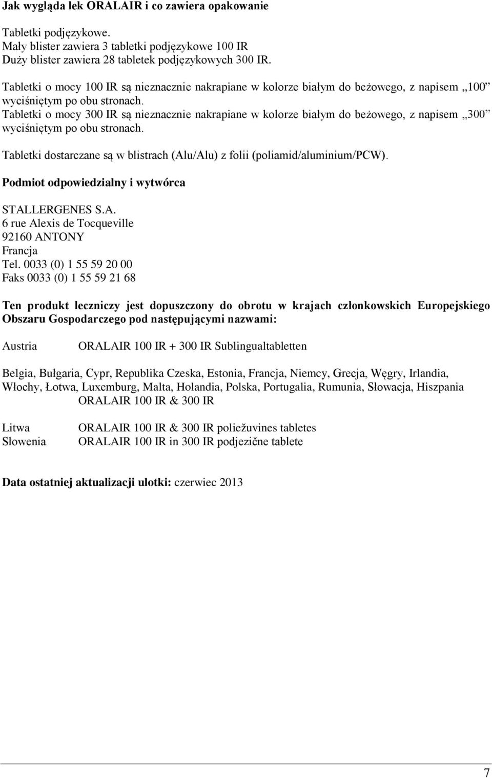 po obu stronach Tabletki dostarczane są w blistrach (Alu/Alu) z folii (poliamid/aluminium/pcw) Podmiot odpowiedzialny i wytwórca STALLERGENES SA 6 rue Alexis de Tocqueville 92160 ANTONY Francja Tel