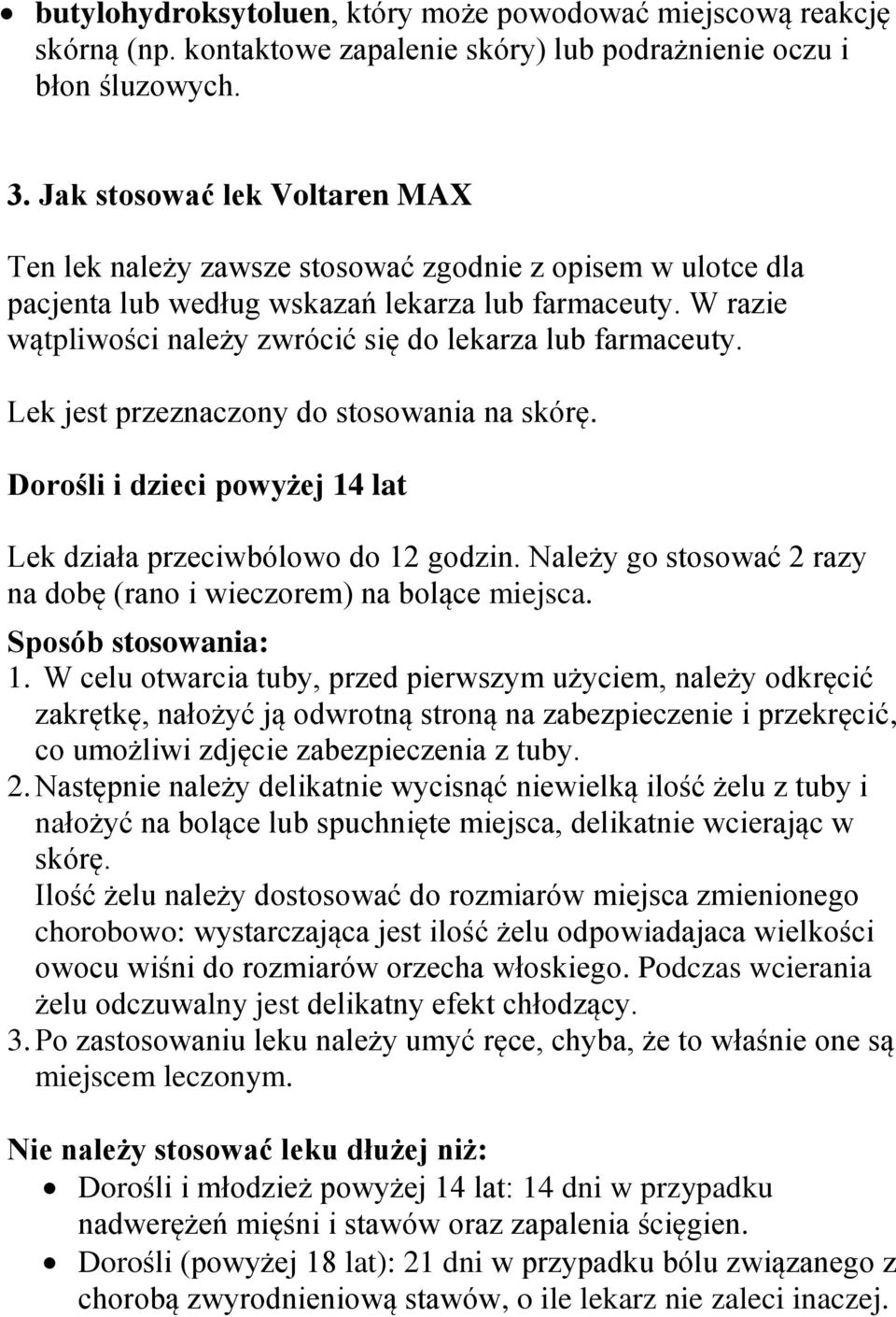 W razie wątpliwości należy zwrócić się do lekarza lub farmaceuty. Lek jest przeznaczony do stosowania na skórę. Dorośli i dzieci powyżej 14 lat Lek działa przeciwbólowo do 12 godzin.