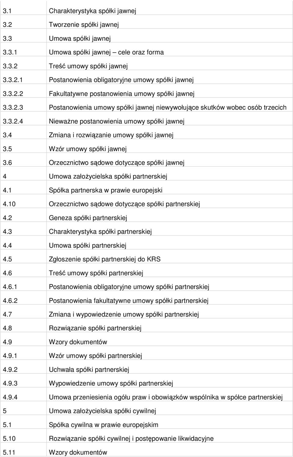 4 Zmiana i rozwiązanie umowy spółki jawnej 3.5 Wzór umowy spółki jawnej 3.6 Orzecznictwo sądowe dotyczące spółki jawnej 4 Umowa załoŝycielska spółki partnerskiej 4.