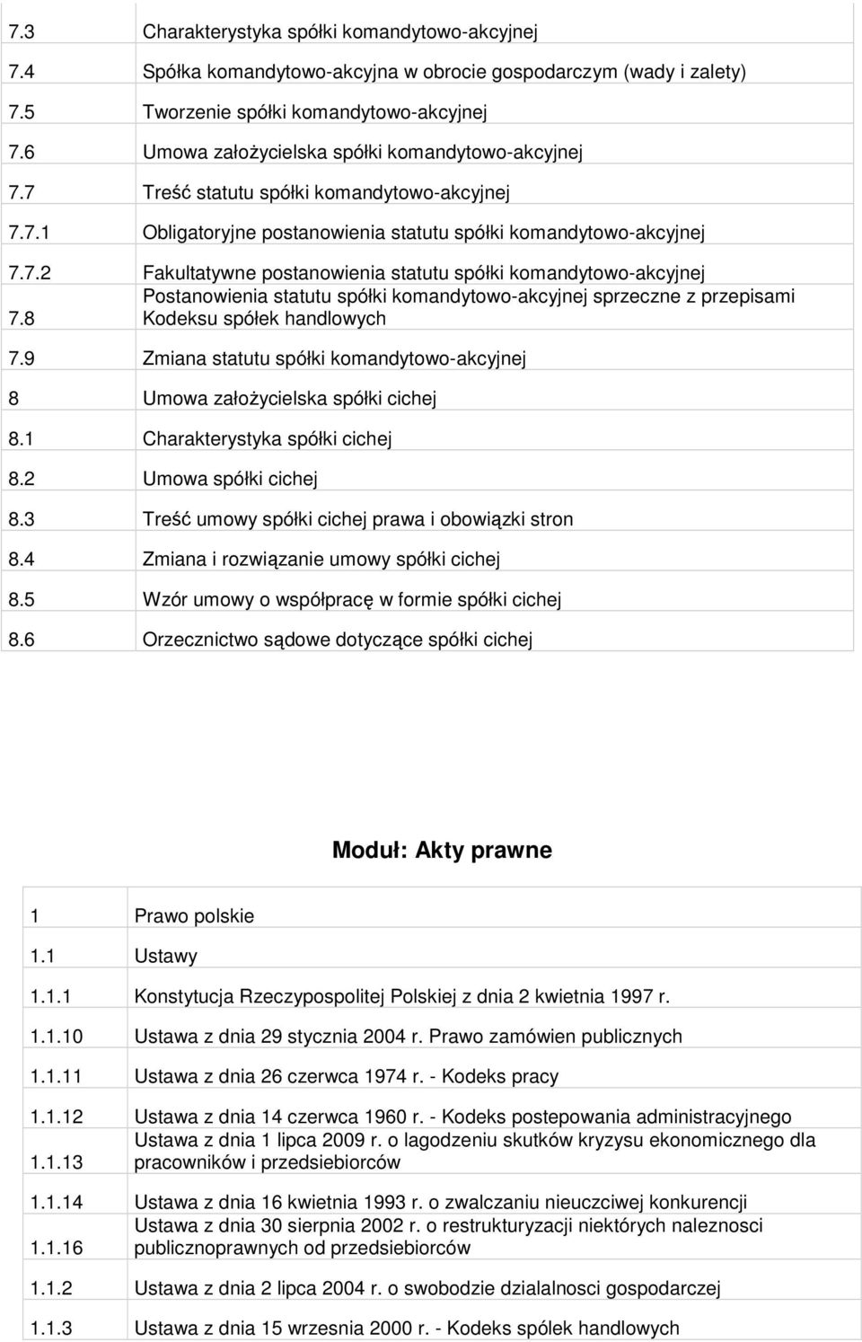 8 Kodeksu spółek handlowych 7.9 Zmiana statutu spółki komandytowo-akcyjnej 8 Umowa załoŝycielska spółki cichej 8.1 Charakterystyka spółki cichej 8.2 Umowa spółki cichej 8.