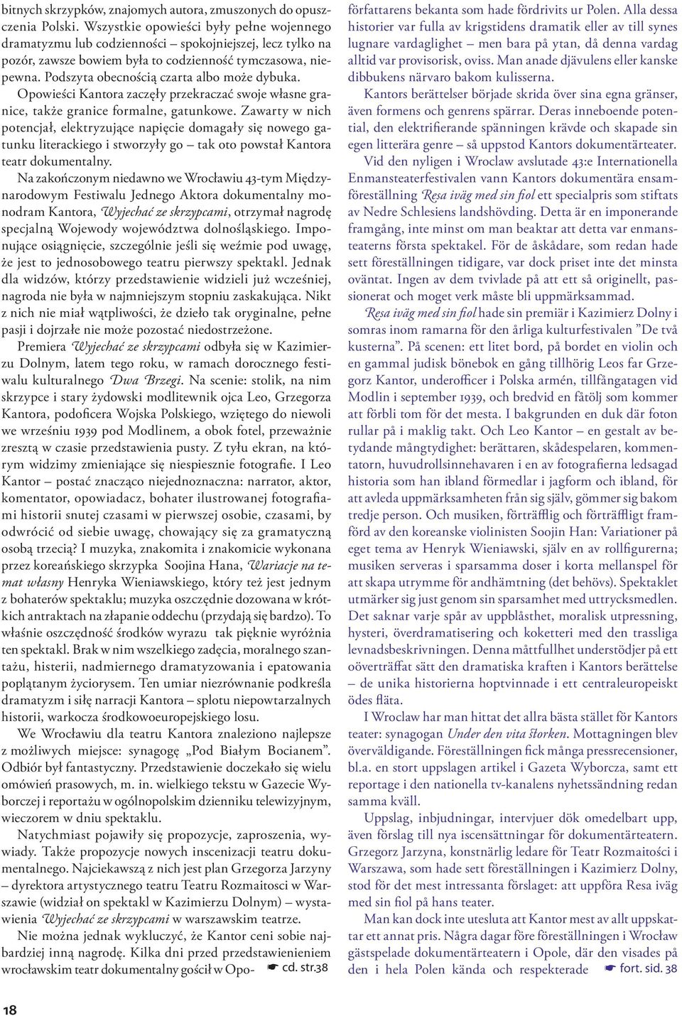 elektryzujące napięcie domagały się nowego gatunku literackiego i stworzyły go tak oto powstał Kantora teatr dokumentalny Na zakończonym niedawno we Wrocławiu 43-tym Międzynarodowym Festiwalu Jednego