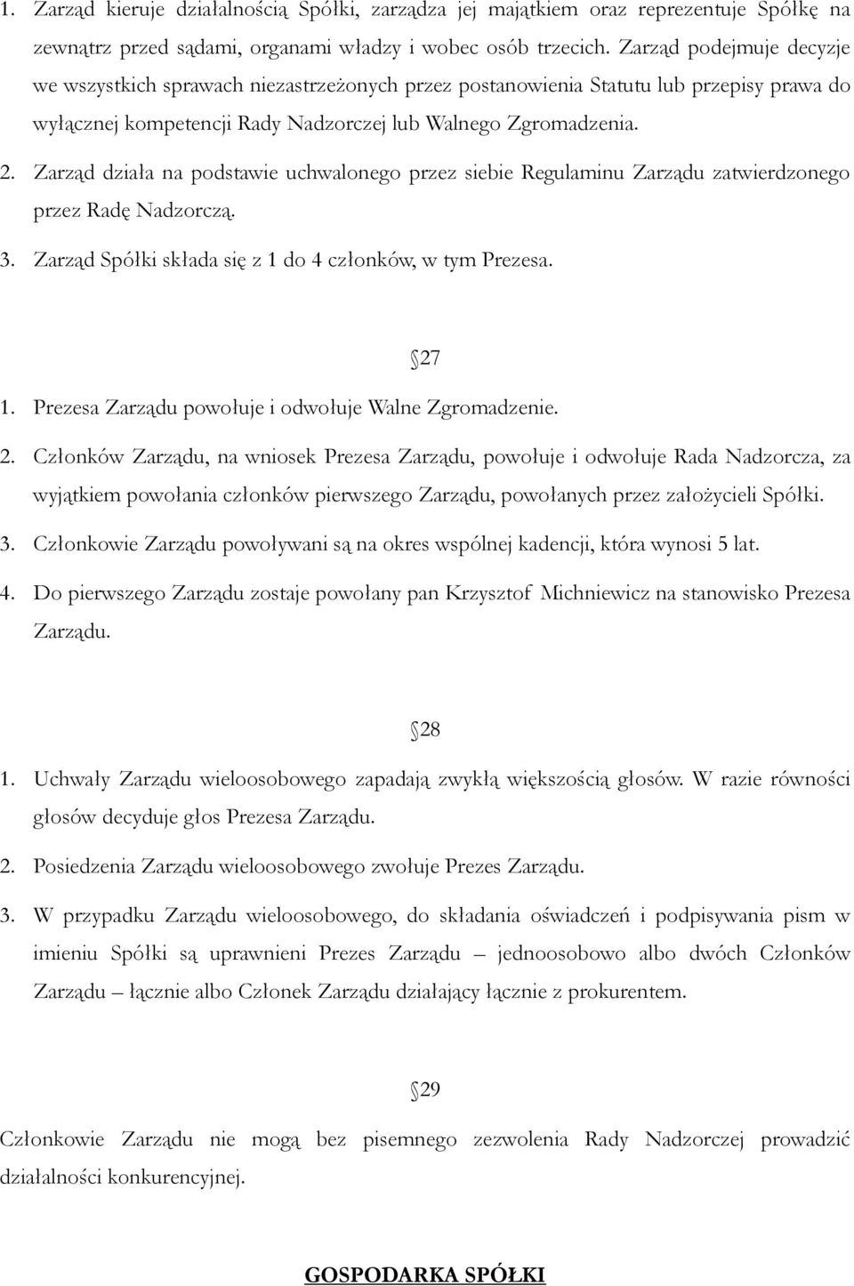 Zarząd działa na podstawie uchwalonego przez siebie Regulaminu Zarządu zatwierdzonego przez Radę Nadzorczą. 3. Zarząd Spółki składa się z 1 do 4 członków, w tym Prezesa. 27 1.