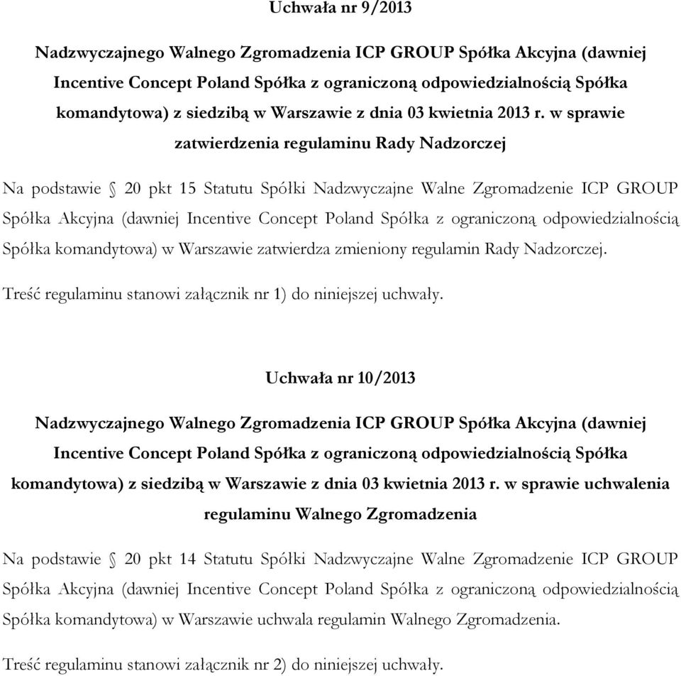 w sprawie zatwierdzenia regulaminu Rady Nadzorczej Na podstawie 20 pkt 15 Statutu Spółki Nadzwyczajne Walne Zgromadzenie ICP GROUP Spółka Akcyjna (dawniej Incentive Concept Poland Spółka z