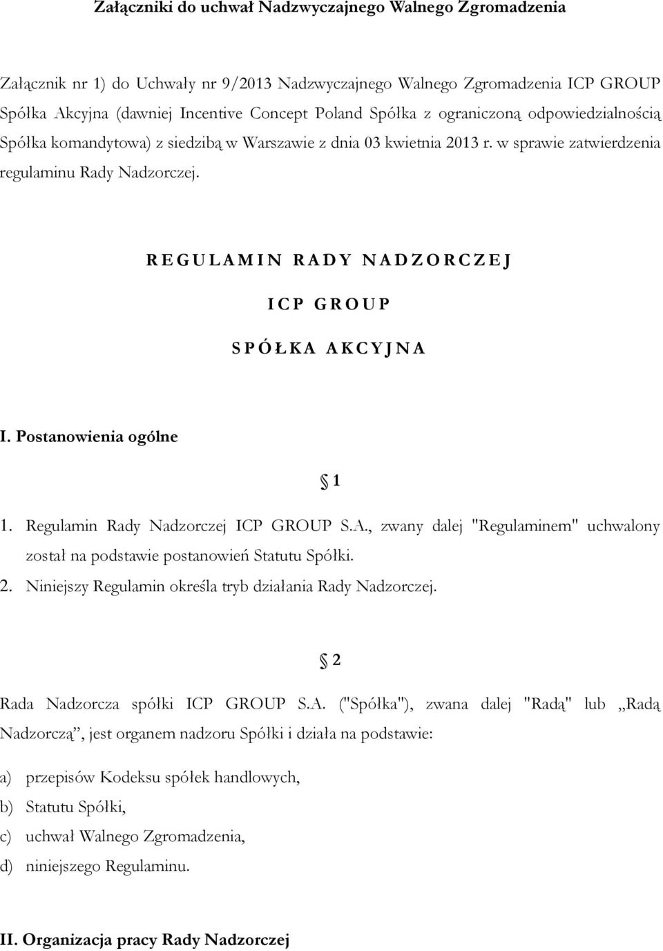 R E G U L A M I N R A D Y N A D Z O R C Z E J I C P G R O U P S P Ó Ł K A A K C Y J N A I. Postanowienia ogólne 1 1. Regulamin Rady Nadzorczej ICP GROUP S.A., zwany dalej "Regulaminem" uchwalony został na podstawie postanowień Statutu Spółki.