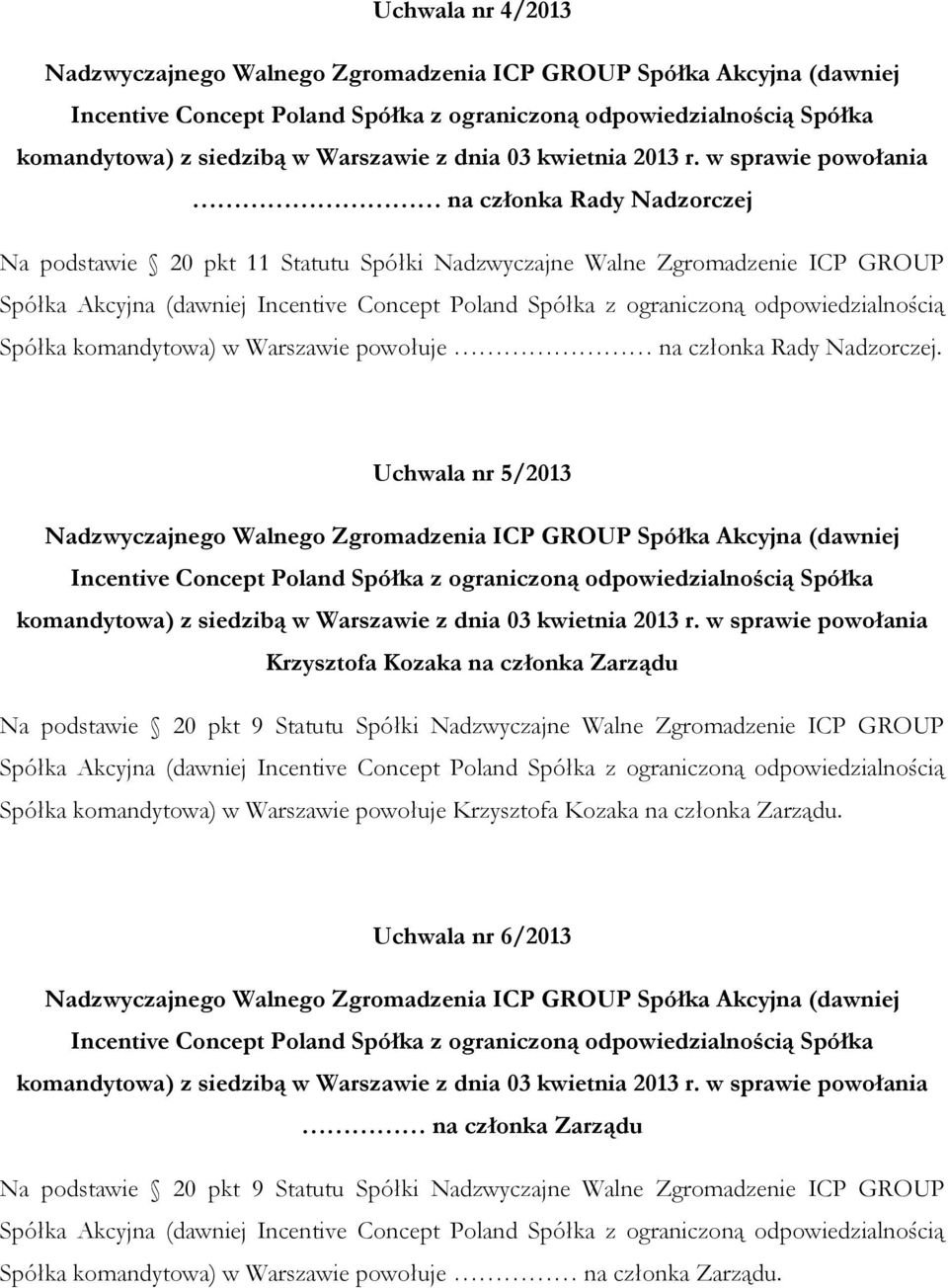 w sprawie powołania na członka Rady Nadzorczej Na podstawie 20 pkt 11 Statutu Spółki Nadzwyczajne Walne Zgromadzenie ICP GROUP Spółka Akcyjna (dawniej Incentive Concept Poland Spółka z ograniczoną
