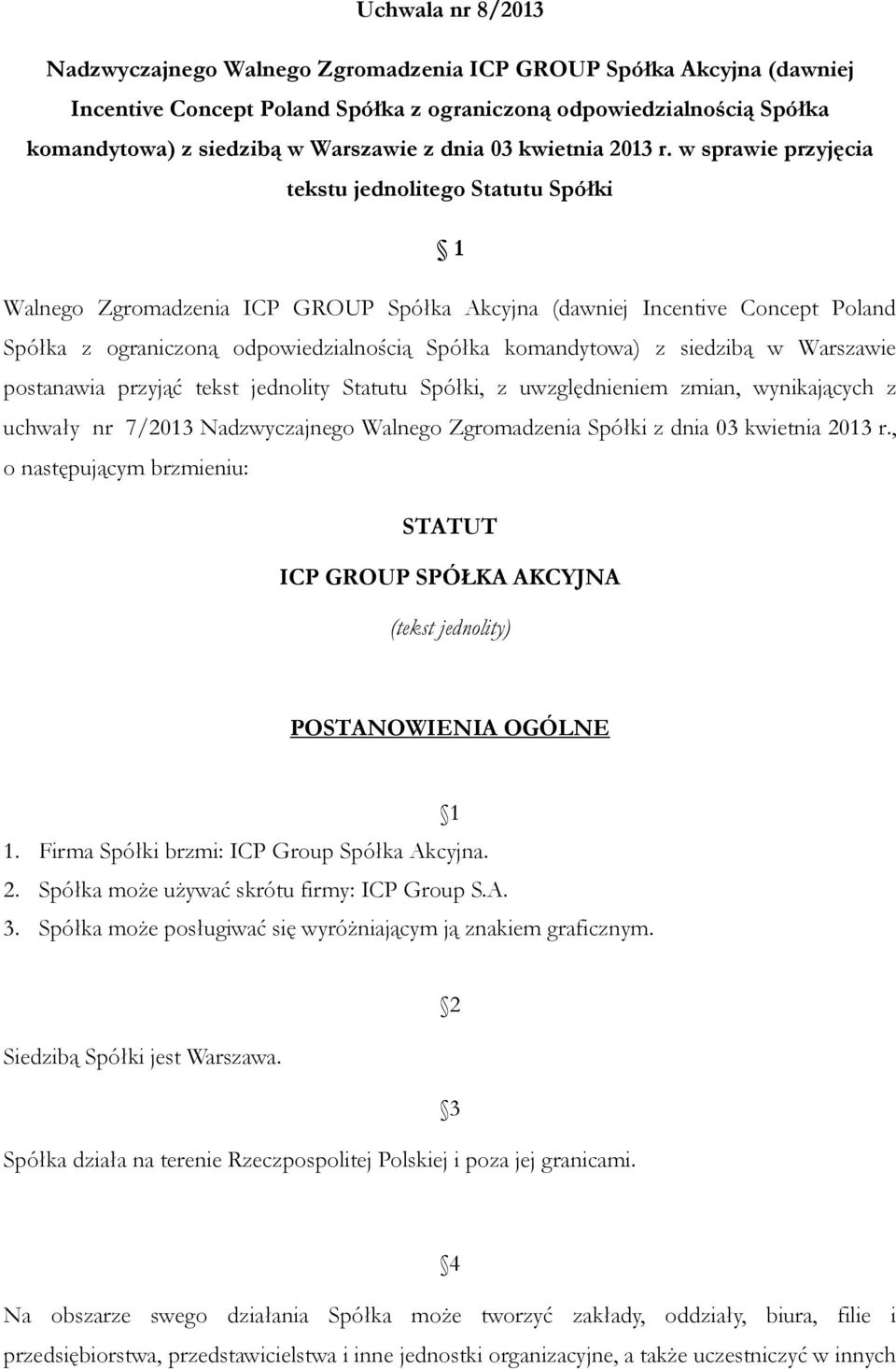 w sprawie przyjęcia tekstu jednolitego Statutu Spółki 1 Walnego Zgromadzenia ICP GROUP Spółka Akcyjna (dawniej Incentive Concept Poland Spółka z ograniczoną odpowiedzialnością Spółka komandytowa) z