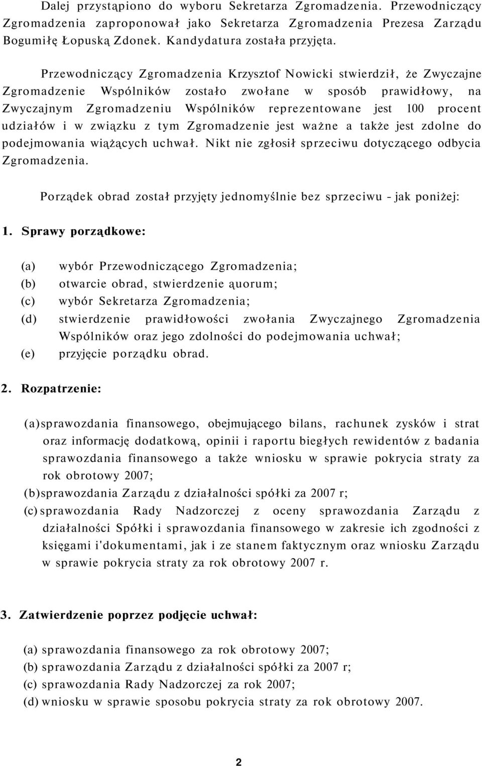 procent udziałów i w związku z tym Zgromadzenie jest ważne a także jest zdolne do podejmowania wiążących uchwał. Nikt nie zgłosił sprzeciwu dotyczącego odbycia Zgromadzenia.