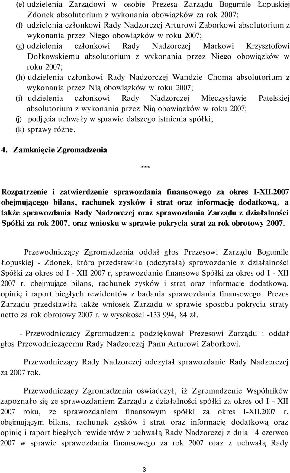 członkowi Rady Nadzorczej Wandzie Choma absolutorium z wykonania przez Nią obowiązków w roku 2007; (i) udzielenia członkowi Rady Nadzorczej Mieczysławie Patelskiej absolutorium z wykonania przez Nią