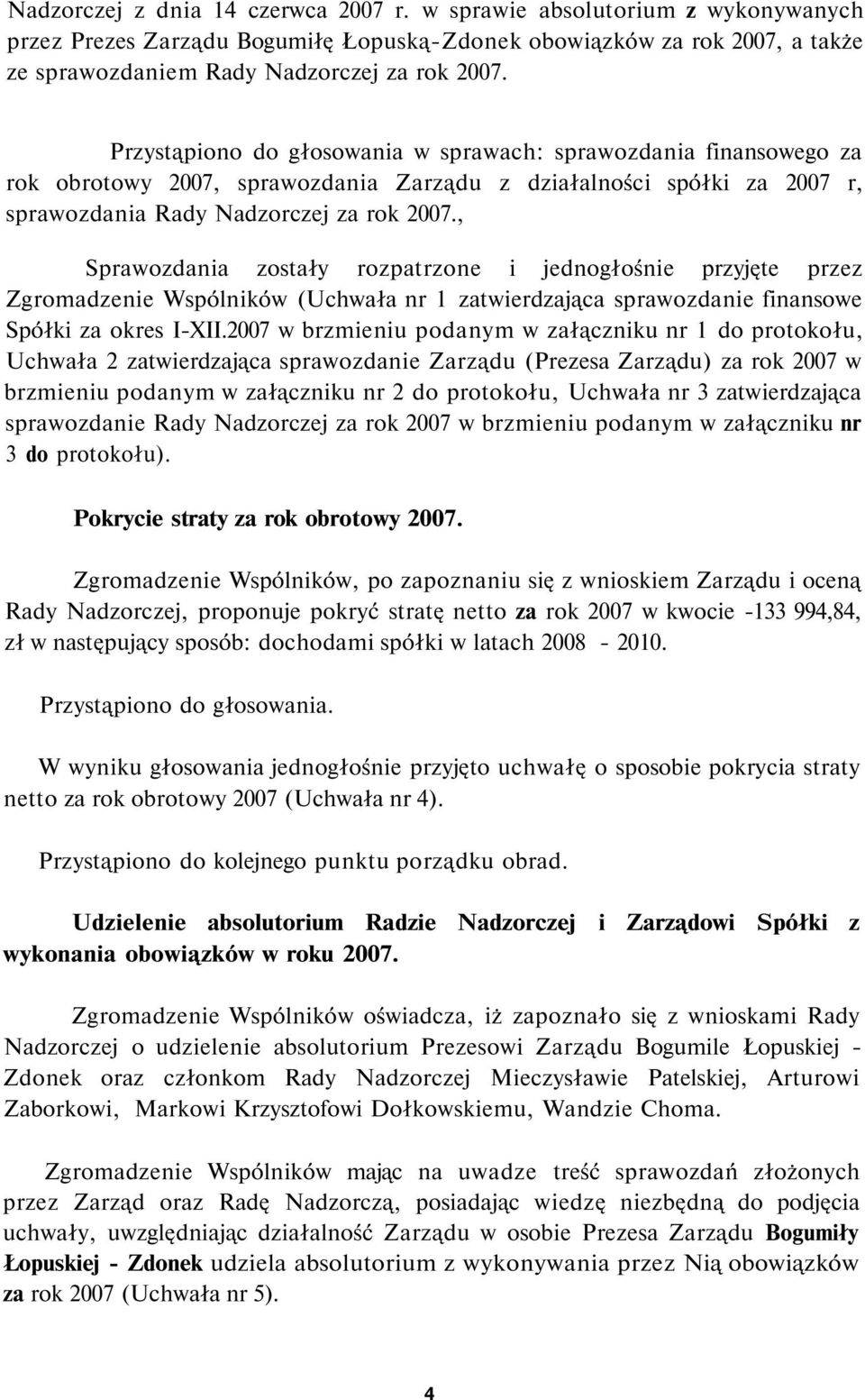 , Sprawozdania zostały rozpatrzone i jednogłośnie przyjęte przez Zgromadzenie Wspólników (Uchwała nr 1 zatwierdzająca sprawozdanie finansowe Spółki za okres I-XII.