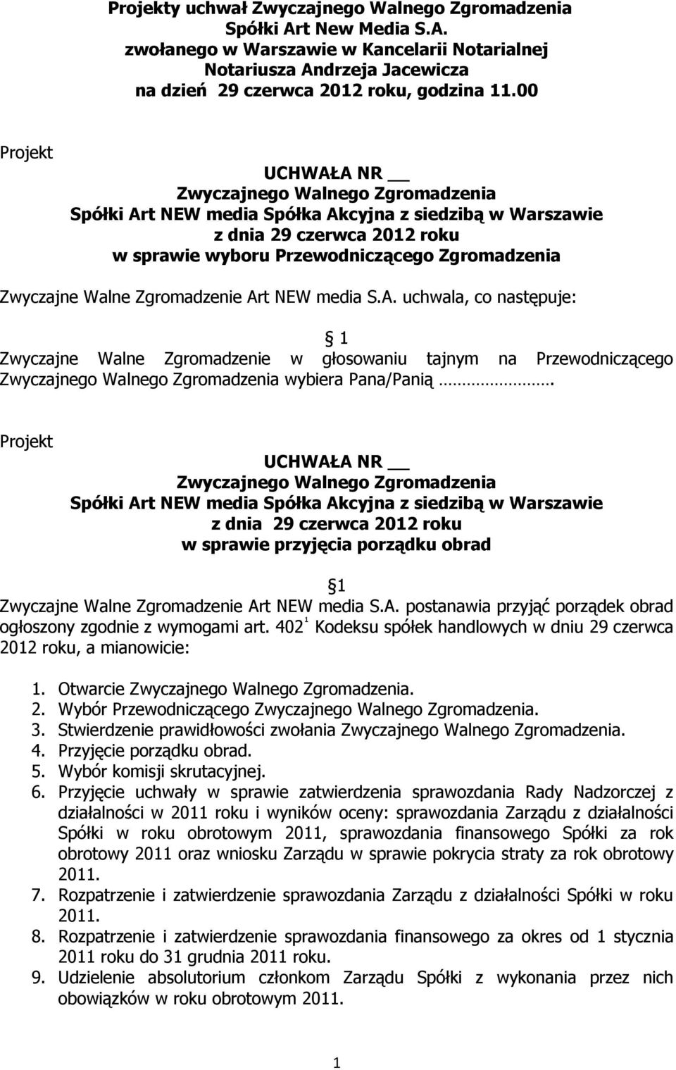 Spółki w sprawie przyjęcia porządku obrad 1 Zwyczajne Walne Zgromadzenie Art NEW media S.A. postanawia przyjąć porządek obrad ogłoszony zgodnie z wymogami art.