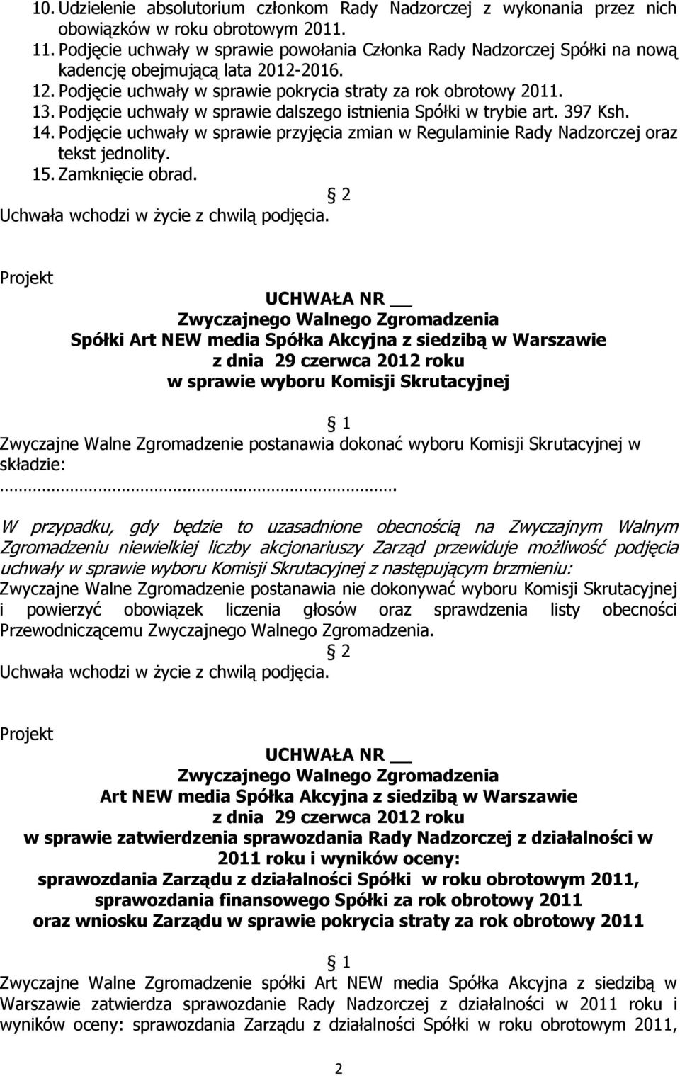 Podjęcie uchwały w sprawie dalszego istnienia Spółki w trybie art. 397 Ksh. 14. Podjęcie uchwały w sprawie przyjęcia zmian w Regulaminie Rady Nadzorczej oraz tekst jednolity. 15. Zamknięcie obrad.