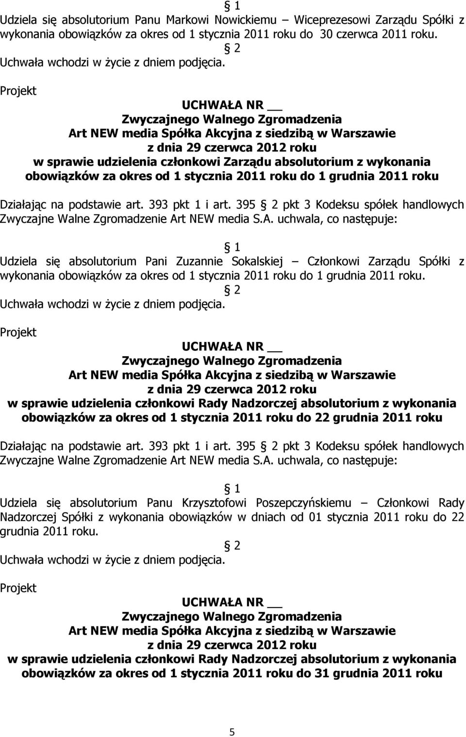395 pkt 3 Kodeksu spółek handlowych Udziela się absolutorium Pani Zuzannie Sokalskiej Członkowi Zarządu Spółki z wykonania obowiązków za okres od 1 stycznia 2011 roku do 1 grudnia 2011 roku.