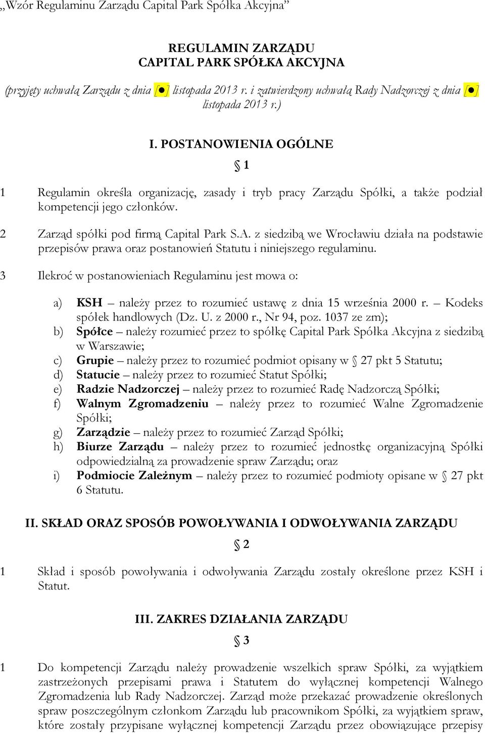 POSTANOWIENIA OGÓLNE 1 1 Regulamin określa organizację, zasady i tryb pracy Zarządu Spółki, a także podział kompetencji jego członków. 2 Zarząd spółki pod firmą Capital Park S.A. z siedzibą we Wrocławiu działa na podstawie przepisów prawa oraz postanowień Statutu i niniejszego regulaminu.