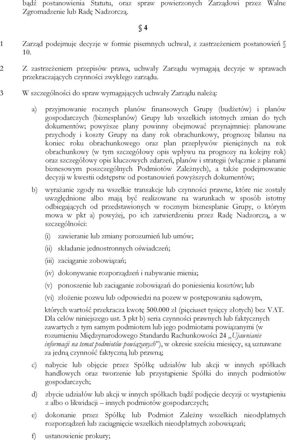 3 W szczególności do spraw wymagających uchwały Zarządu należą: a) przyjmowanie rocznych planów finansowych Grupy (budżetów) i planów gospodarczych (biznesplanów) Grupy lub wszelkich istotnych zmian