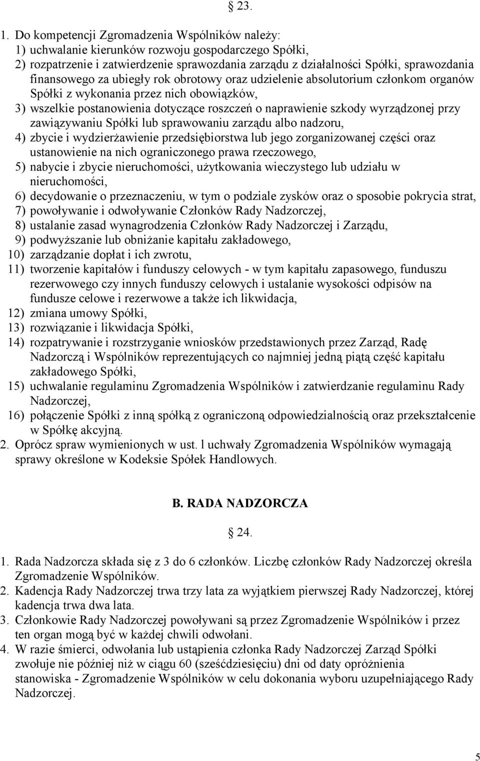 finansowego za ubiegły rok obrotowy oraz udzielenie absolutorium członkom organów Spółki z wykonania przez nich obowiązków, 3) wszelkie postanowienia dotyczące roszczeń o naprawienie szkody