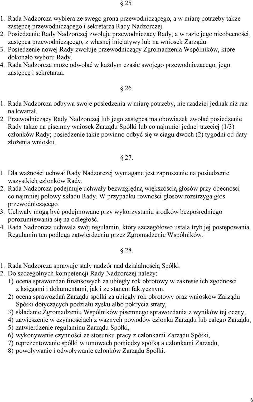 Posiedzenie nowej Rady zwołuje przewodniczący Zgromadzenia Wspólników, które dokonało wyboru Rady. 4. Rada Nadzorcza może odwołać w każdym czasie swojego przewodniczącego, jego zastępcę i sekretarza.