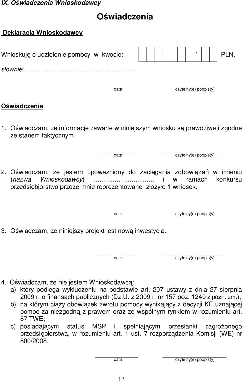 . i w ramach konkursu przedsiębiorstwo przeze mnie reprezentowane złożyło 1 wniosek. 3. Oświadczam, że niniejszy projekt jest nową inwestycją. 4.