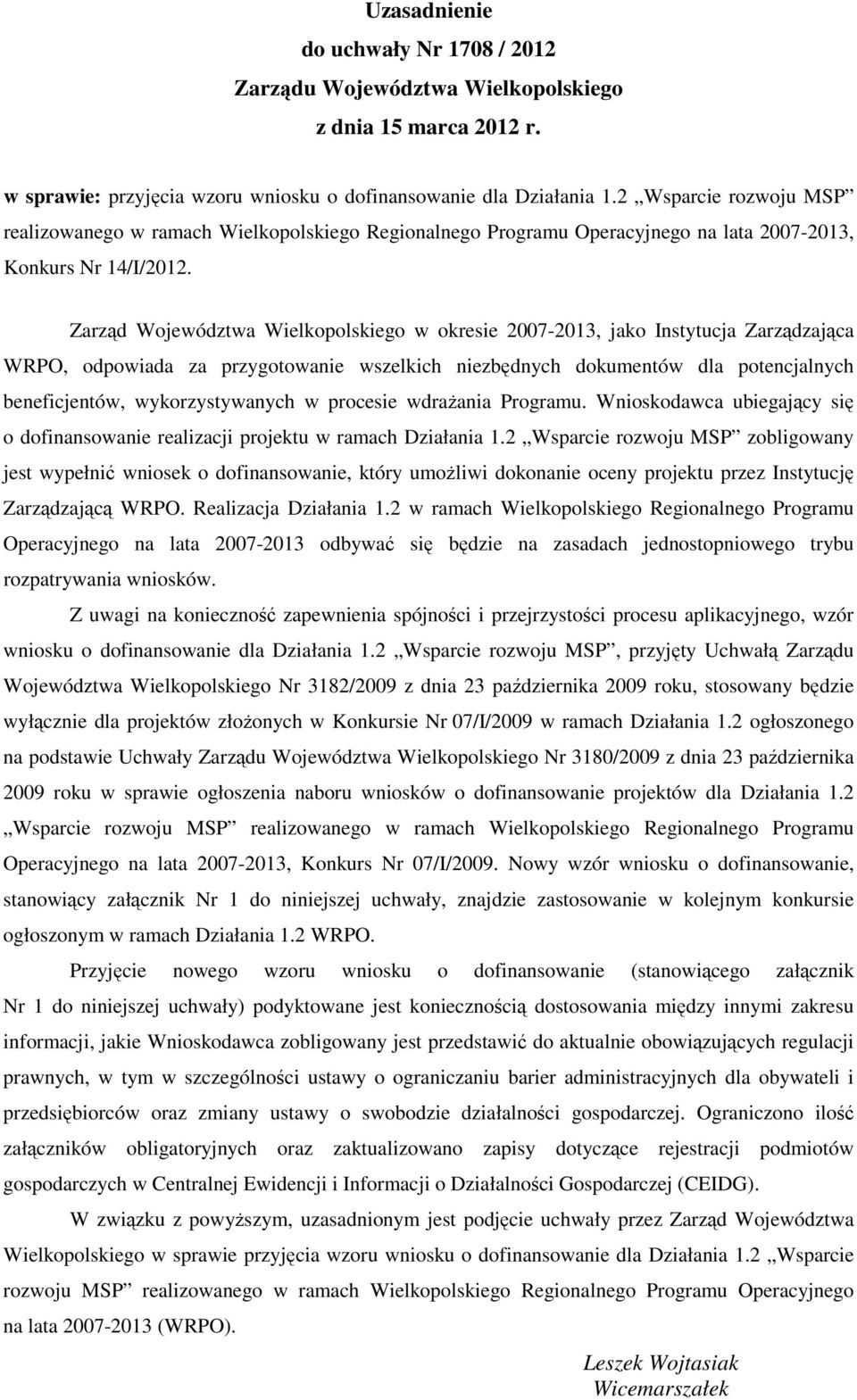 Zarząd Województwa Wielkopolskiego w okresie 2007-2013, jako Instytucja Zarządzająca WRPO, odpowiada za przygotowanie wszelkich niezbędnych dokumentów dla potencjalnych beneficjentów,