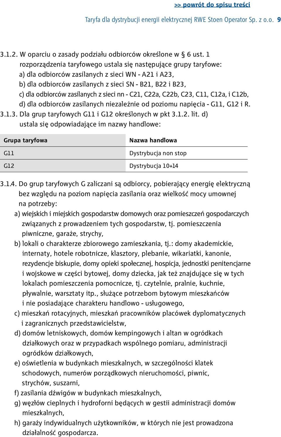 zasilanych z sieci nn - C21, C22a, C22b, C23, C11, C12a, i C12b, d) dla odbiorców zasilanych niezależnie od poziomu napięcia - G11, G12 i R. 3.1.3. Dla grup taryfowych G11 i G12 określonych w pkt 3.1.2. lit.