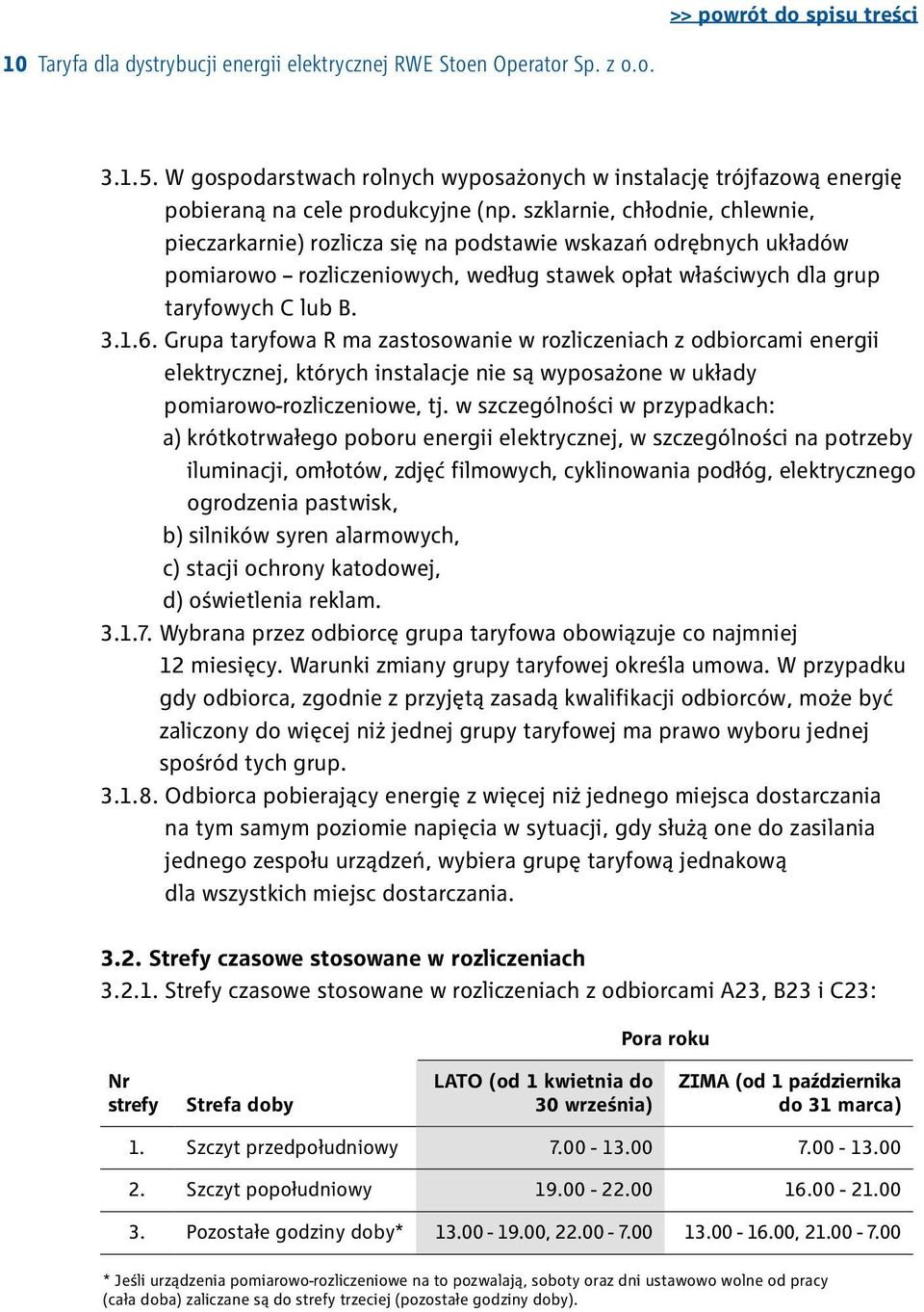 Grupa taryfowa R ma zastosowanie w rozliczeniach z odbiorcami energii elektrycznej, których instalacje nie są wyposażone w układy pomiarowo-rozliczeniowe, tj.