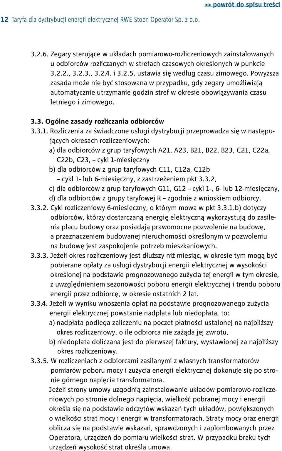 ustawia się według czasu zimowego. Powyższa zasada może nie być stosowana w przypadku, gdy zegary umożliwiają automatycznie utrzymanie godzin stref w okresie obowiązywania czasu letniego i zimowego.