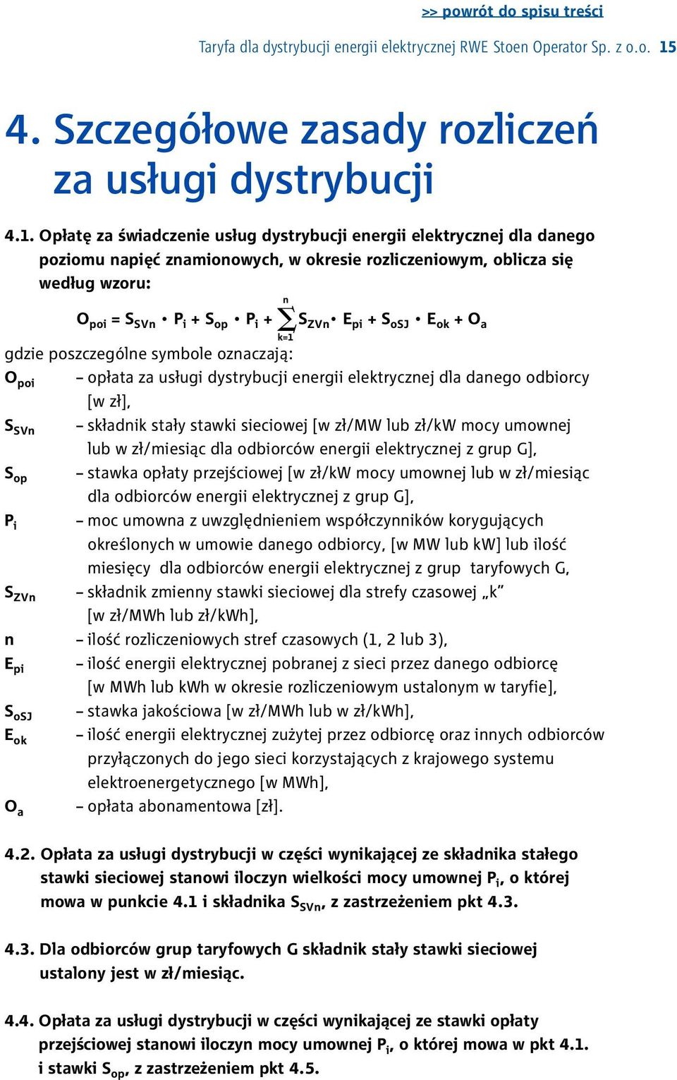 Opłatę za świadczenie usług dystrybucji energii elektrycznej dla danego poziomu napięć znamionowych, w okresie rozliczeniowym, oblicza się według wzoru: O poi = S SVn P i + S op P i + S S ZVn E pi +