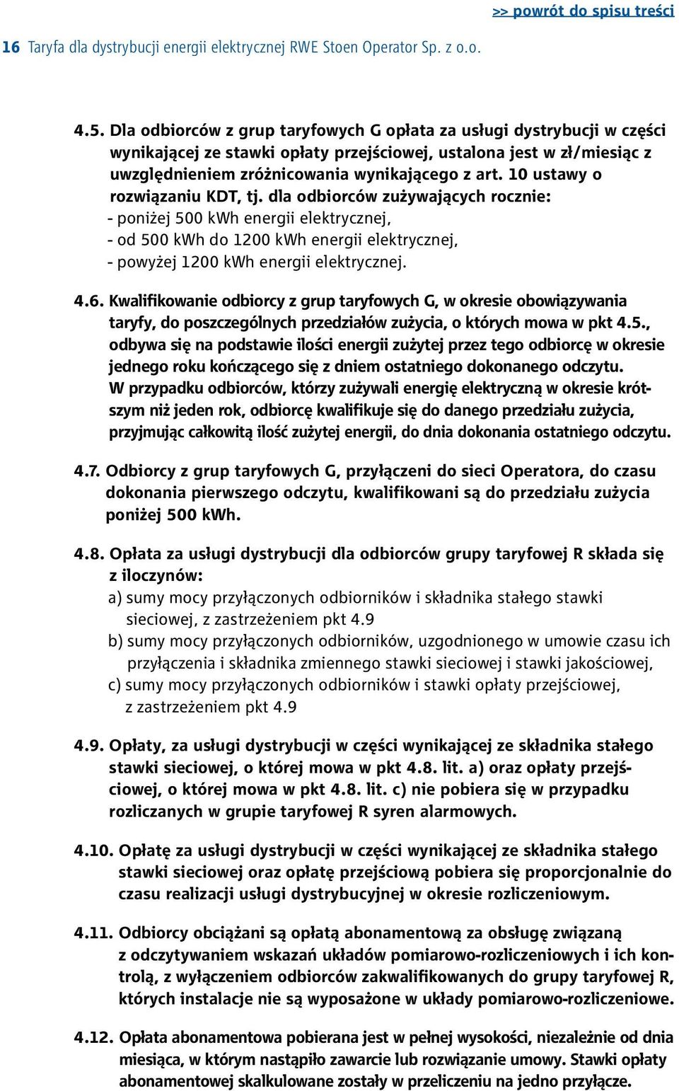 10 ustawy o rozwiązaniu KDT, tj. dla odbiorców zużywających rocznie: - poniżej 500 kwh energii elektrycznej, - od 500 kwh do 1200 kwh energii elektrycznej, - powyżej 1200 kwh energii elektrycznej. 4.