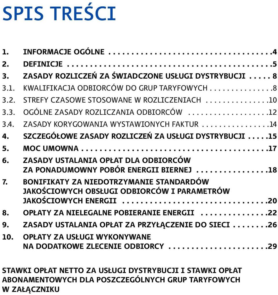 SZCZEGÓŁOWE ZASADY ROZLICZEŃ ZA USŁUGI DYSTRYBUCJI.....15 5. MOC UMOWNA.........................................17 6. ZASADY USTALANIA OPŁAT DLA ODBIORCÓW ZA PONADUMOWNY POBÓR ENERGII BIERNEJ................18 7.