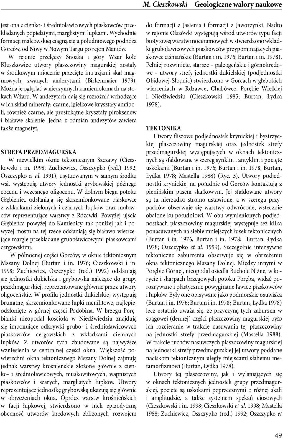 W rejonie przełęczy Snozka i góry Wżar koło Kluszkowiec utwory płaszczowiny magurskiej zostały w środkowym miocenie przecięte intruzjami skał magmowych, zwanych andezytami (Birkenmajer 1979).