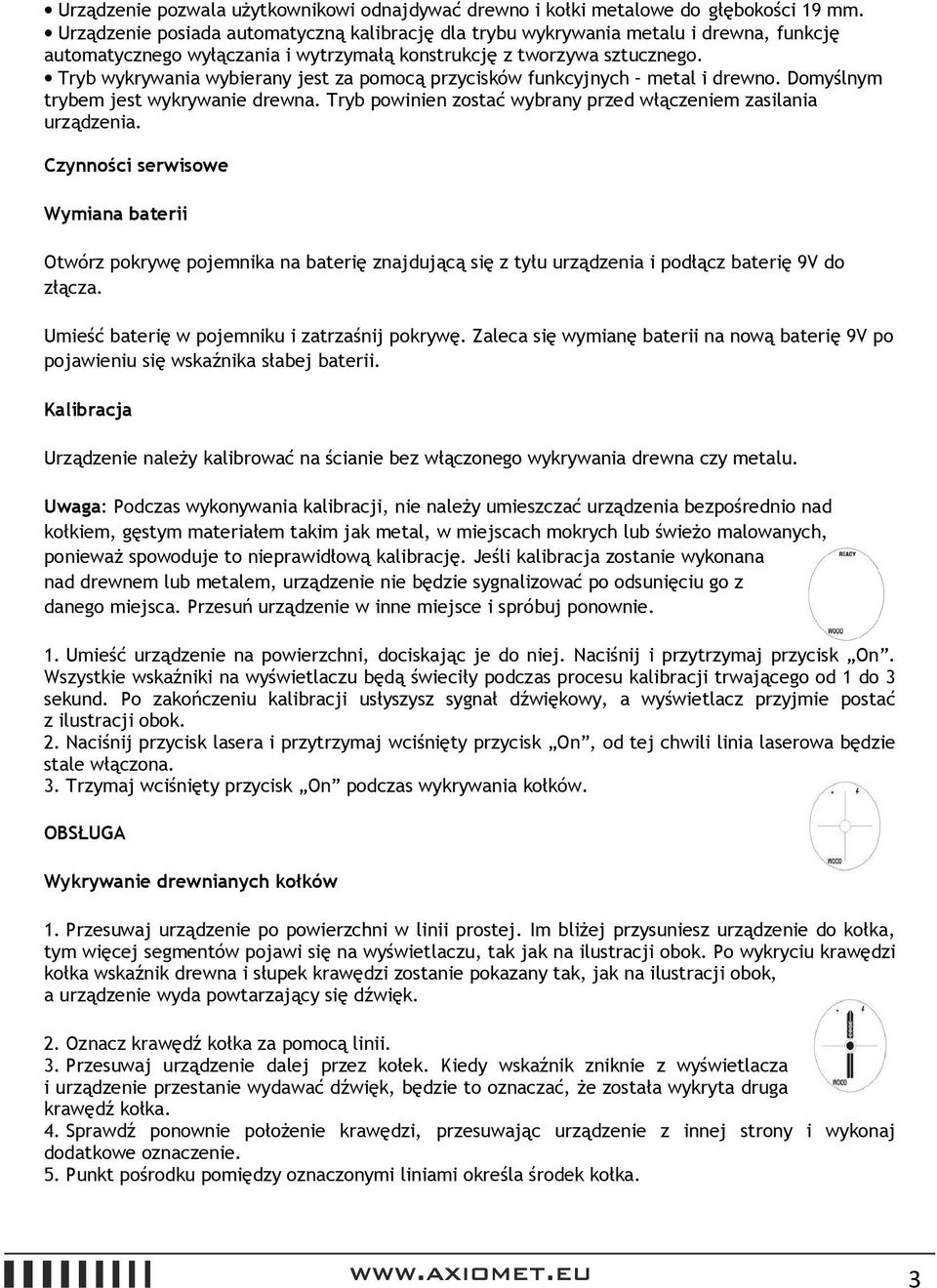 Tryb wykrywania wybierany jest za pomocą przycisków funkcyjnych metal i drewno. Domyślnym trybem jest wykrywanie drewna. Tryb powinien zostać wybrany przed włączeniem zasilania urządzenia.