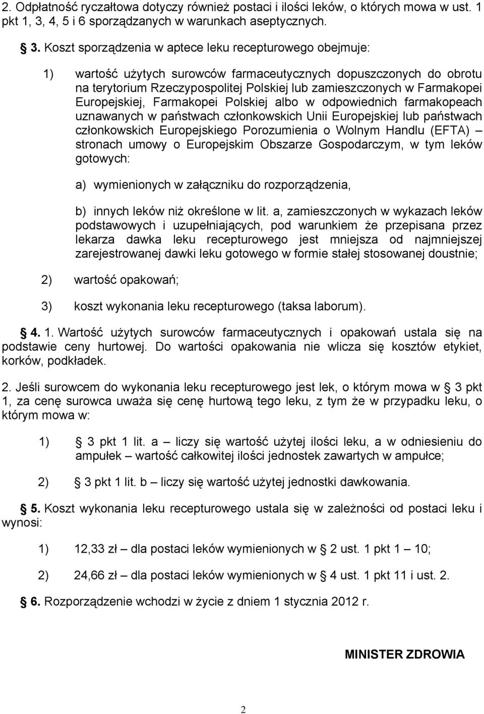Koszt sporządzenia w aptece leku recepturowego obejmuje: 1) wartość użytych surowców farmaceutycznych dopuszczonych do obrotu na terytorium Rzeczypospolitej Polskiej lub zamieszczonych w Farmakopei